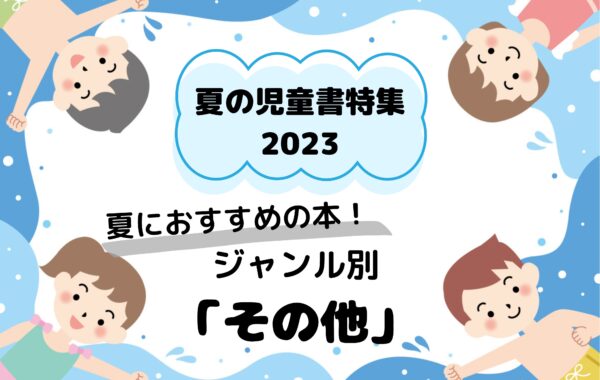 夏の児童書特集2023｜協賛出版社の新刊・売行き良好書～ジャンル 