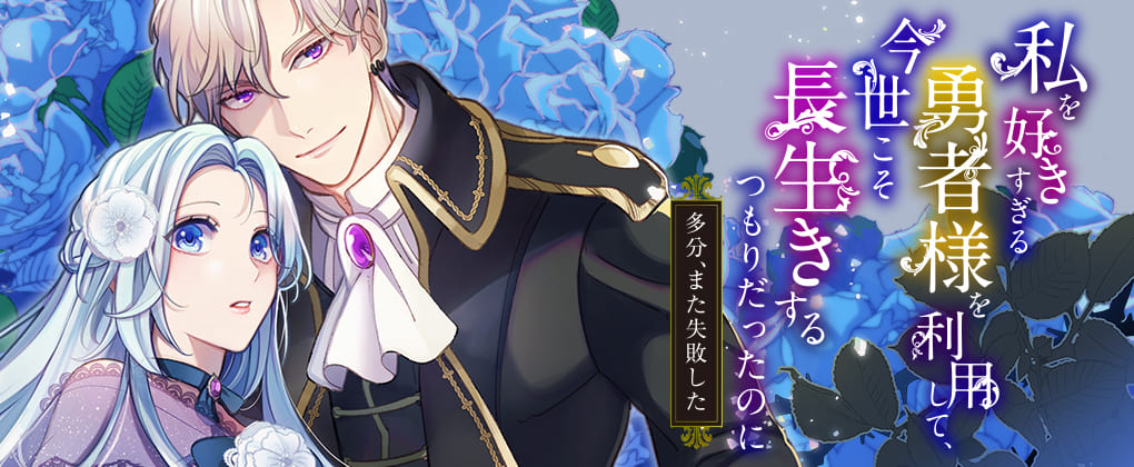 『私を好きすぎる勇者様を利用して、今世こそ長生きするつもりだったのに（多分、また失敗した）』