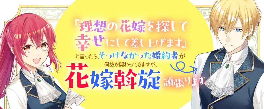 『「理想の花嫁を探して幸せにして差し上げます」と言ったら、そっけなかった婚約者が何故か関わってきますが、花嫁斡旋頑張ります』
